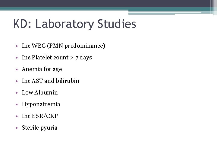 KD: Laboratory Studies • Inc WBC (PMN predominance) • Inc Platelet count > 7