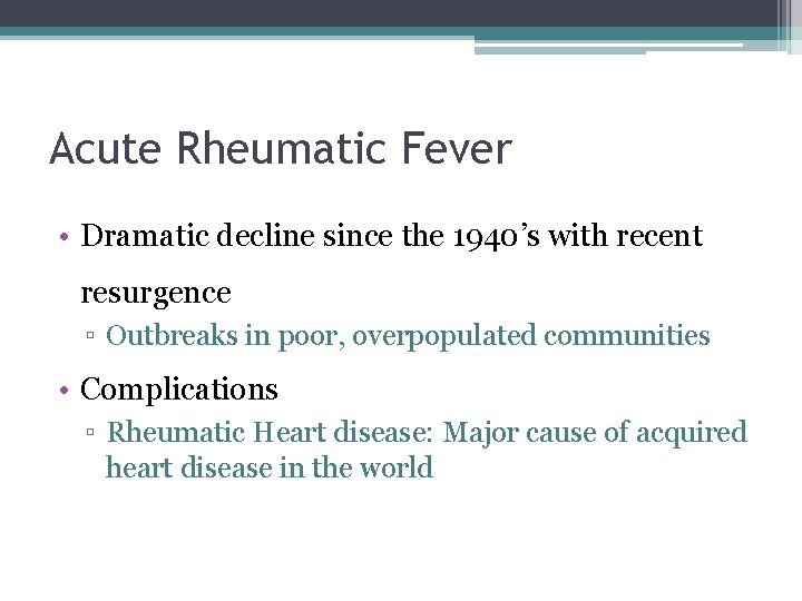 Acute Rheumatic Fever • Dramatic decline since the 1940’s with recent resurgence ▫ Outbreaks