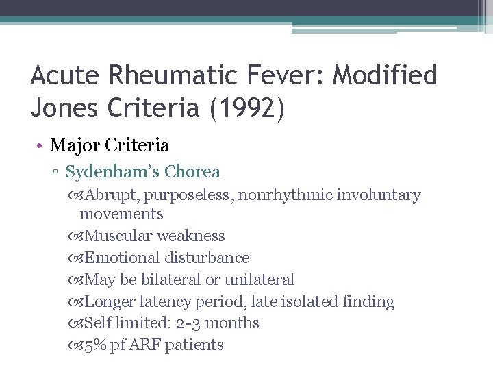 Acute Rheumatic Fever: Modified Jones Criteria (1992) • Major Criteria ▫ Sydenham’s Chorea Abrupt,