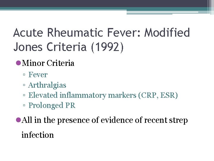 Acute Rheumatic Fever: Modified Jones Criteria (1992) l. Minor Criteria ▫ ▫ Fever Arthralgias