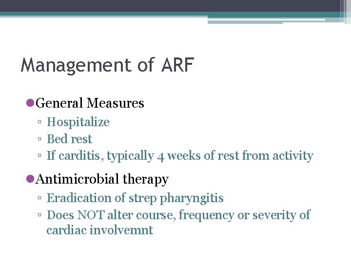 Management of ARF l. General Measures ▫ Hospitalize ▫ Bed rest ▫ If carditis,