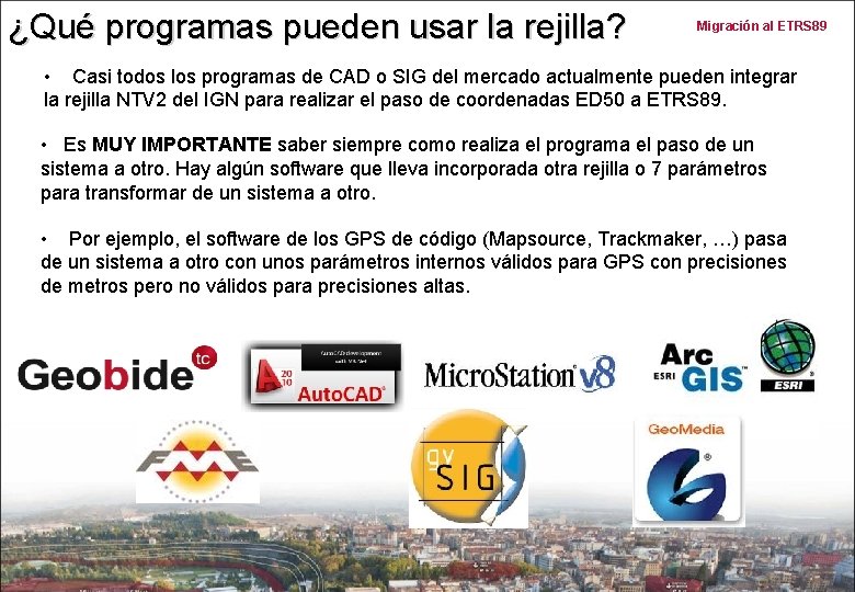 ¿Qué programas pueden usar la rejilla? Migración al ETRS 89 • Casi todos los