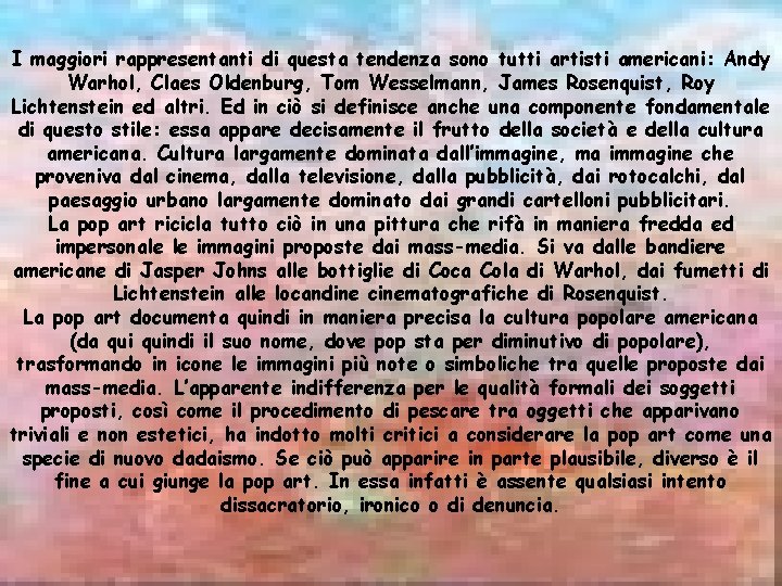 I maggiori rappresentanti di questa tendenza sono tutti artisti americani: Andy Warhol, Claes Oldenburg,