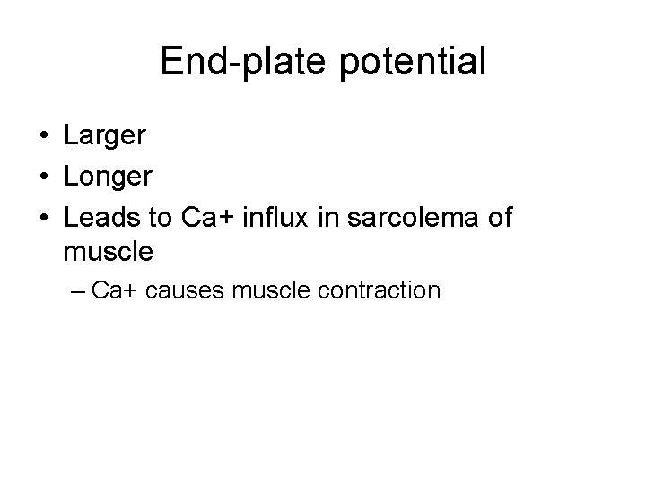 End-plate potential • Larger • Longer • Leads to Ca+ influx in sarcolema of