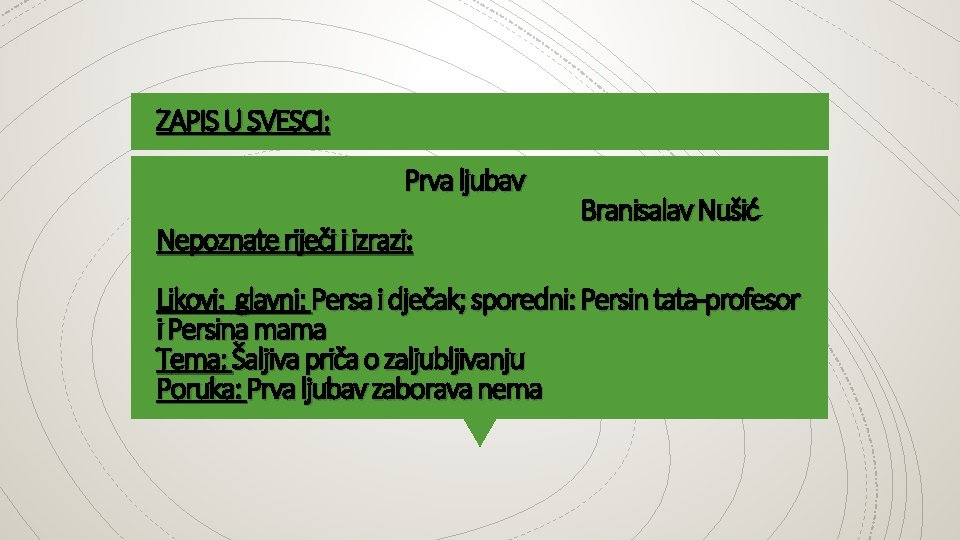 ZAPIS U SVESCI: Prva ljubav Nepoznate riječi i izrazi: Branisalav Nušić Likovi: glavni: Persa