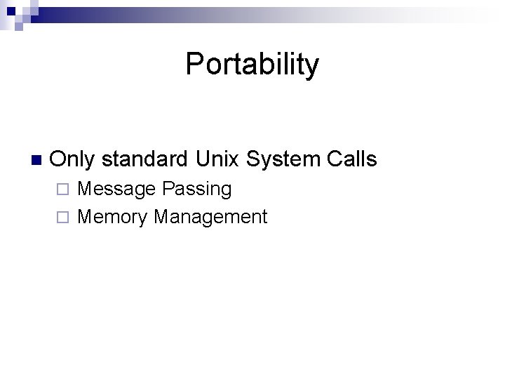 Portability n Only standard Unix System Calls Message Passing ¨ Memory Management ¨ Portability n Only standard Unix System Calls Message Passing ¨ Memory Management ¨