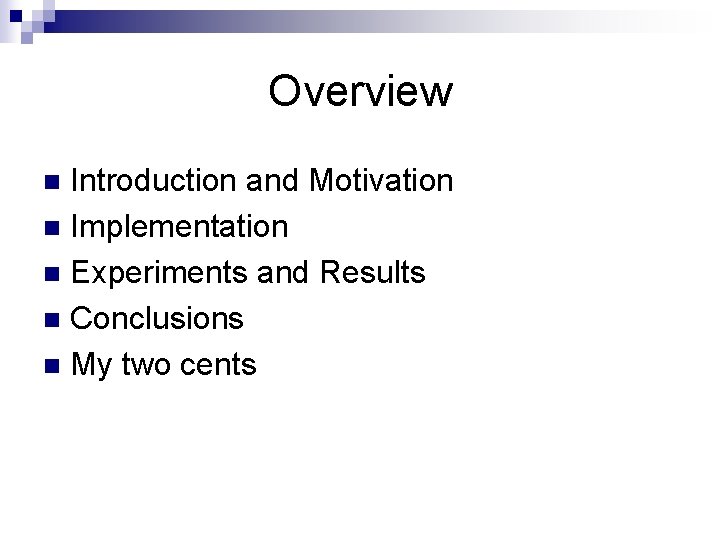 Overview Introduction and Motivation n Implementation n Experiments and Results n Conclusions n My Overview Introduction and Motivation n Implementation n Experiments and Results n Conclusions n My