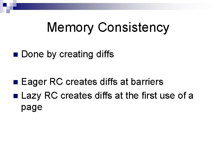 Memory Consistency n Done by creating diffs Eager RC creates diffs at barriers n Memory Consistency n Done by creating diffs Eager RC creates diffs at barriers n