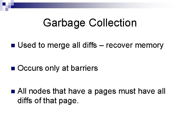 Garbage Collection n Used to merge all diffs – recover memory n Occurs only Garbage Collection n Used to merge all diffs – recover memory n Occurs only