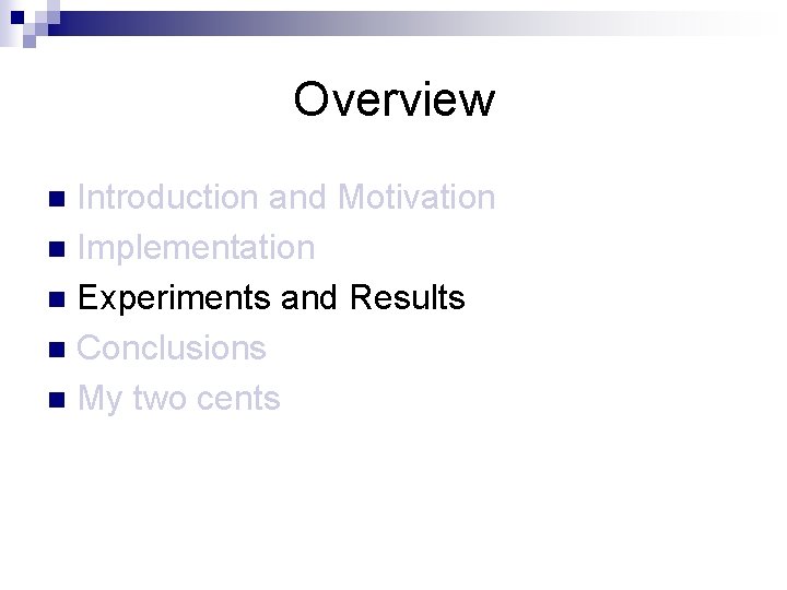 Overview Introduction and Motivation n Implementation n Experiments and Results n Conclusions n My Overview Introduction and Motivation n Implementation n Experiments and Results n Conclusions n My