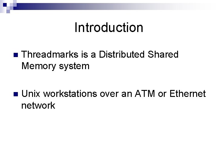Introduction n Threadmarks is a Distributed Shared Memory system n Unix workstations over an Introduction n Threadmarks is a Distributed Shared Memory system n Unix workstations over an