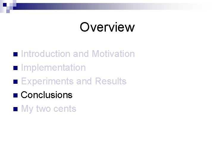 Overview Introduction and Motivation n Implementation n Experiments and Results n Conclusions n My Overview Introduction and Motivation n Implementation n Experiments and Results n Conclusions n My