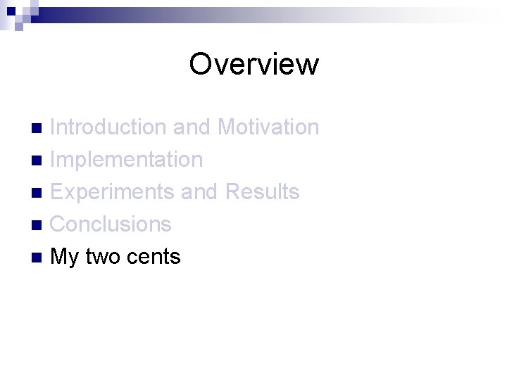 Overview Introduction and Motivation n Implementation n Experiments and Results n Conclusions n My Overview Introduction and Motivation n Implementation n Experiments and Results n Conclusions n My