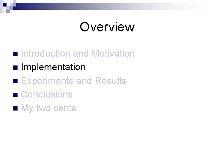 Overview Introduction and Motivation n Implementation n Experiments and Results n Conclusions n My Overview Introduction and Motivation n Implementation n Experiments and Results n Conclusions n My