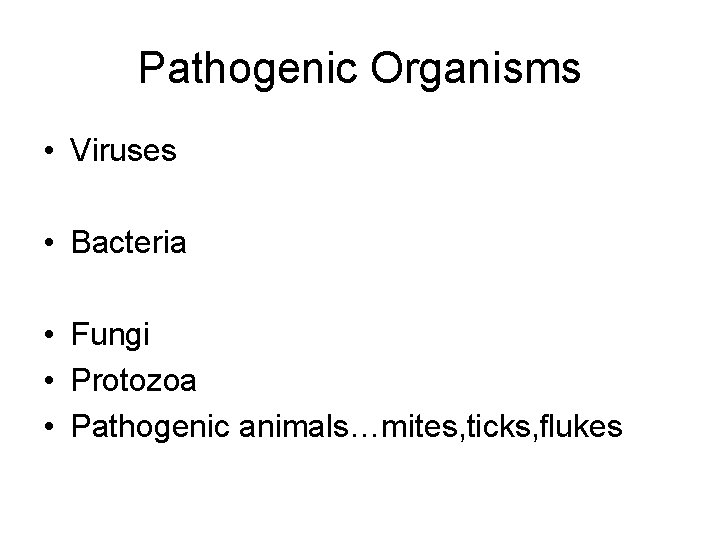 Pathogenic Organisms • Viruses • Bacteria • Fungi • Protozoa • Pathogenic animals…mites, ticks,