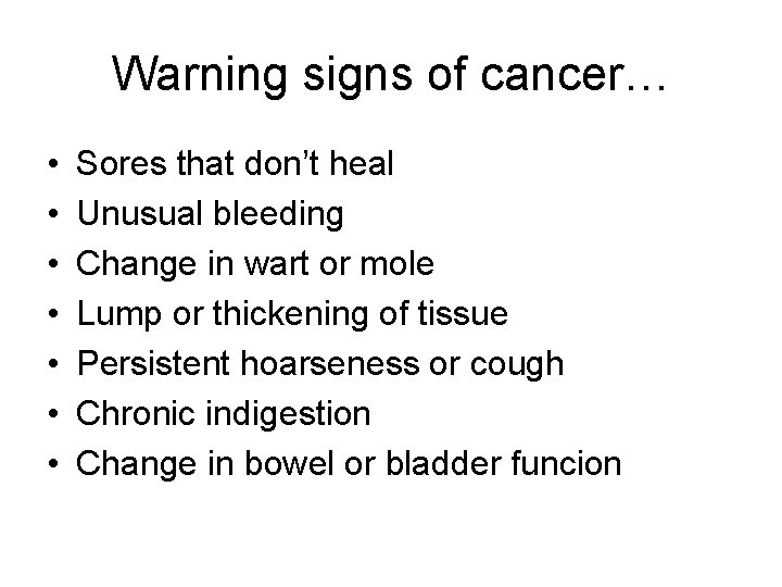 Warning signs of cancer… • • Sores that don’t heal Unusual bleeding Change in