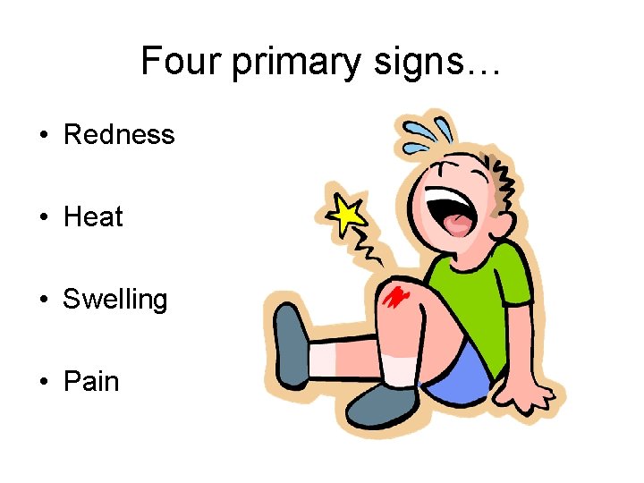 Four primary signs… • Redness • Heat • Swelling • Pain 
