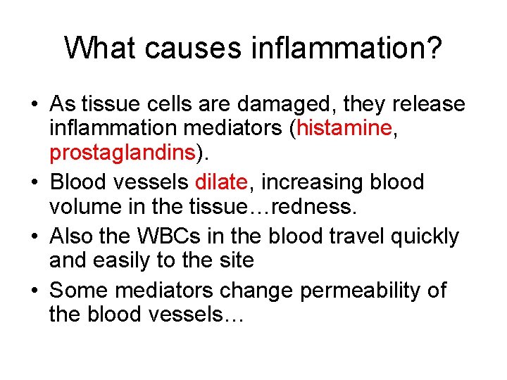 What causes inflammation? • As tissue cells are damaged, they release inflammation mediators (histamine,