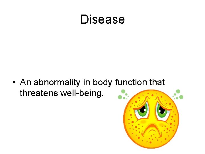 Disease • An abnormality in body function that threatens well-being. 