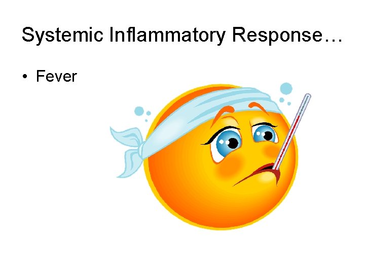 Systemic Inflammatory Response… • Fever 