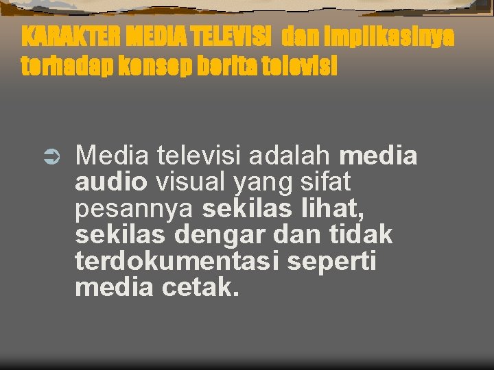 KARAKTER MEDIA TELEVISI dan implikasinya terhadap konsep berita televisi Ü Media televisi adalah media