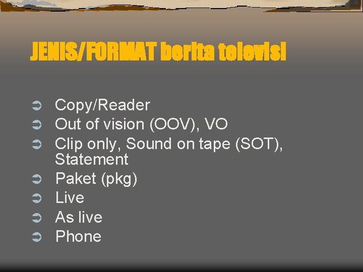 JENIS/FORMAT berita televisi Ü Ü Ü Ü Copy/Reader Out of vision (OOV), VO Clip