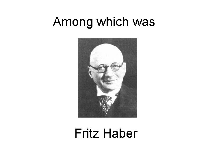 Among which was Fritz Haber 