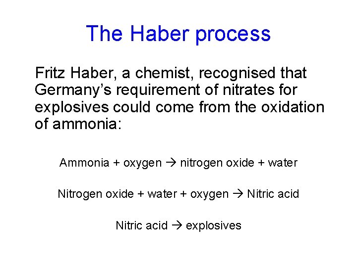 The Haber process Fritz Haber, a chemist, recognised that Germany’s requirement of nitrates for