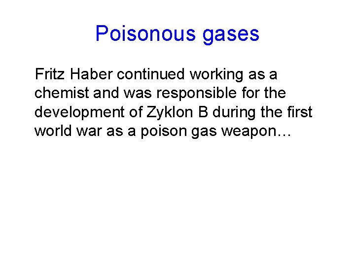 Poisonous gases Fritz Haber continued working as a chemist and was responsible for the