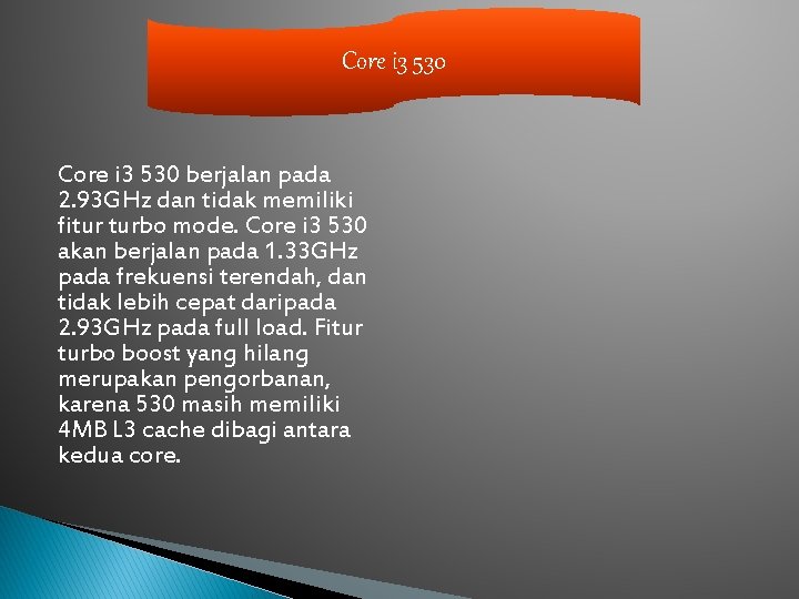 Core i 3 530 berjalan pada 2. 93 GHz dan tidak memiliki fitur turbo