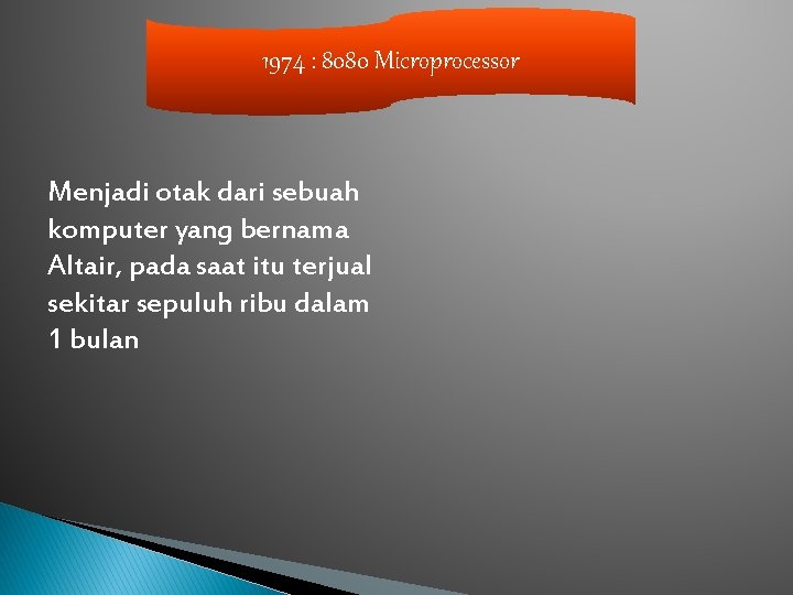 1974 : 8080 Microprocessor Menjadi otak dari sebuah komputer yang bernama Altair, pada saat