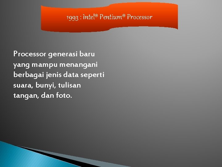 1993 : Intel® Pentium® Processor generasi baru yang mampu menangani berbagai jenis data seperti