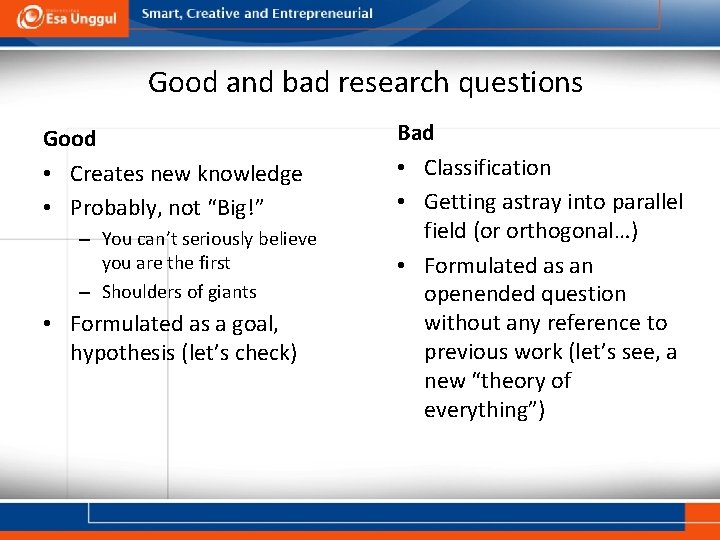 Good and bad research questions Good • Creates new knowledge • Probably, not “Big!”