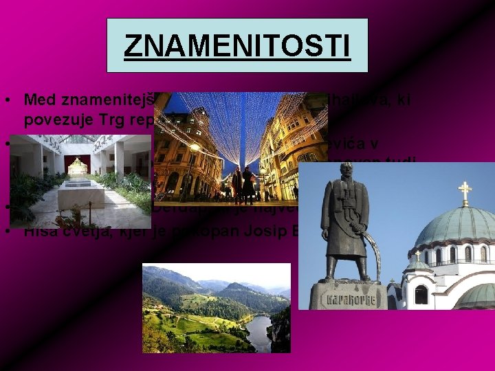 ZNAMENITOSTI Znamenitosti • Med znamenitejšimi ulicami so Knez Mihailova, ki povezuje Trg republike in ZNAMENITOSTI Znamenitosti • Med znamenitejšimi ulicami so Knez Mihailova, ki povezuje Trg republike in