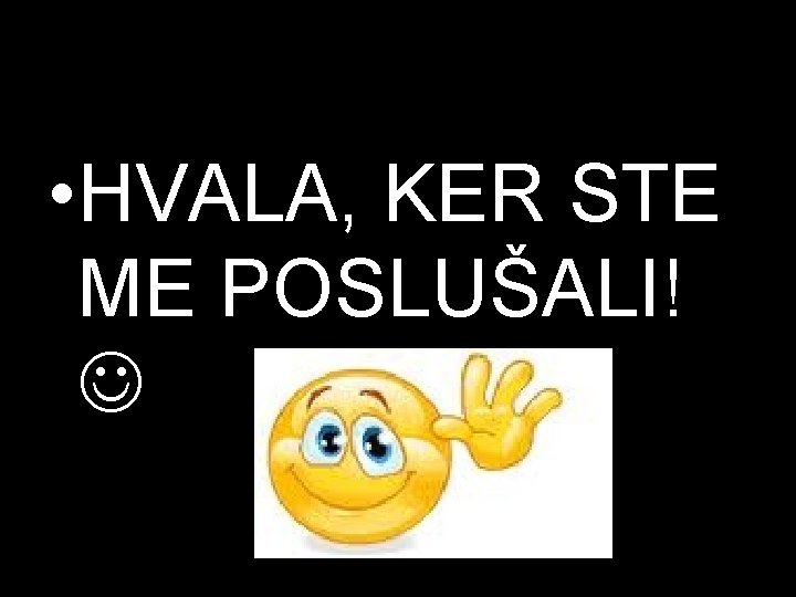 • HVALA, KER STE ME POSLUŠALI! • HVALA, KER STE ME POSLUŠALI!