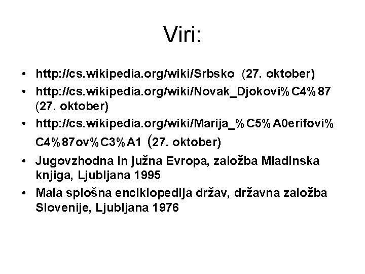 Viri: • http: //cs. wikipedia. org/wiki/Srbsko (27. oktober) • http: //cs. wikipedia. org/wiki/Novak_Djokovi%C 4%87 Viri: • http: //cs. wikipedia. org/wiki/Srbsko (27. oktober) • http: //cs. wikipedia. org/wiki/Novak_Djokovi%C 4%87