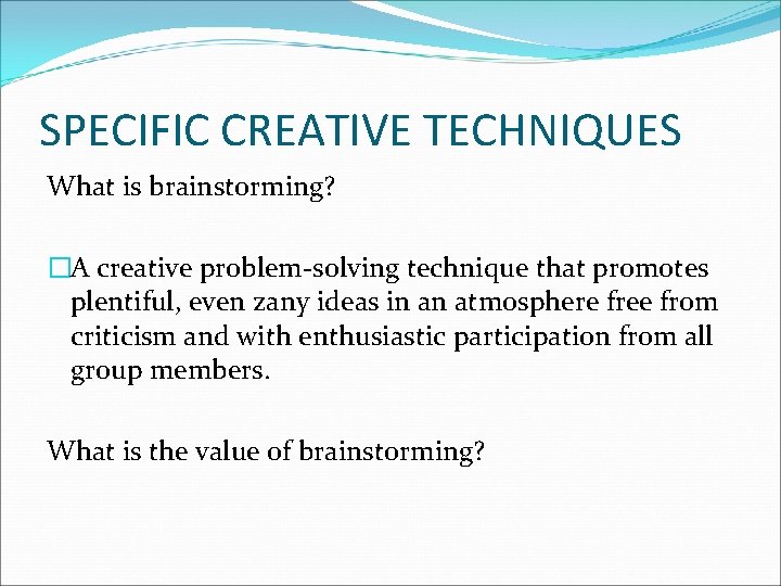 SPECIFIC CREATIVE TECHNIQUES What is brainstorming? �A creative problem-solving technique that promotes plentiful, even