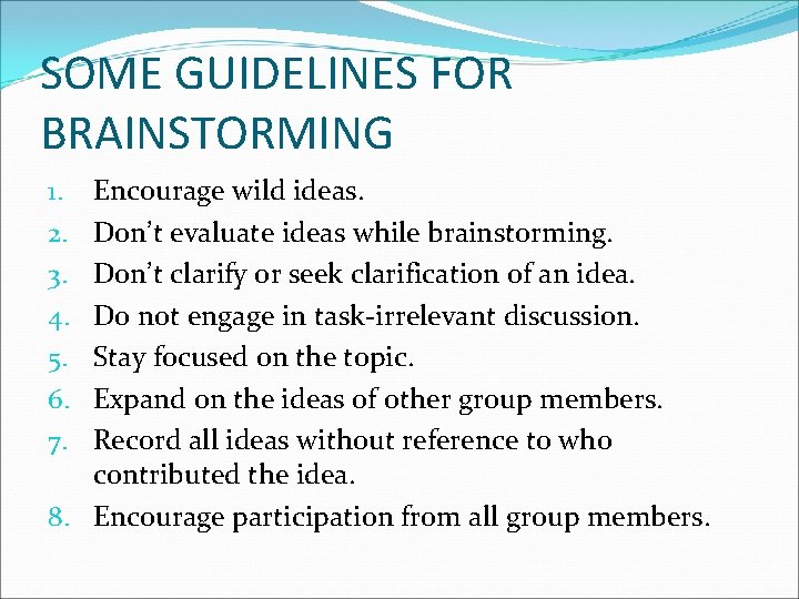 SOME GUIDELINES FOR BRAINSTORMING Encourage wild ideas. Don’t evaluate ideas while brainstorming. Don’t clarify