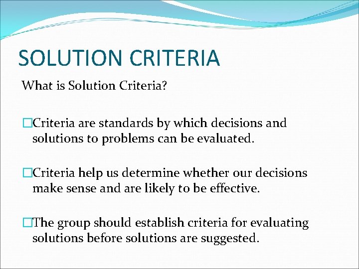 SOLUTION CRITERIA What is Solution Criteria? �Criteria are standards by which decisions and solutions