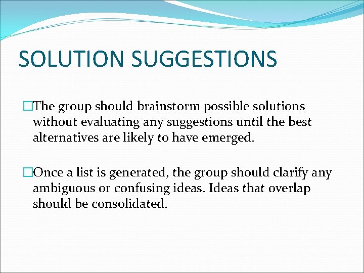 SOLUTION SUGGESTIONS �The group should brainstorm possible solutions without evaluating any suggestions until the