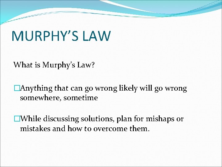 MURPHY’S LAW What is Murphy’s Law? �Anything that can go wrong likely will go