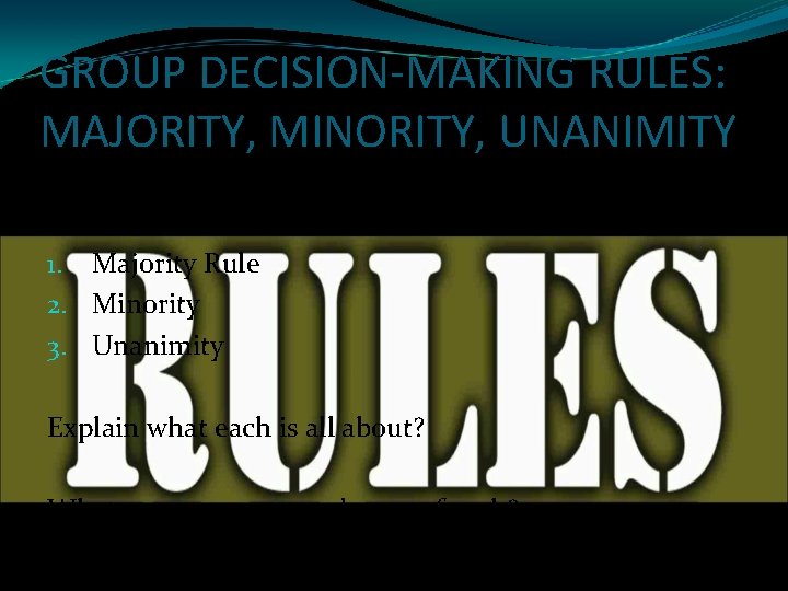 GROUP DECISION-MAKING RULES: MAJORITY, MINORITY, UNANIMITY The three primary decision-making rules are: 1. Majority