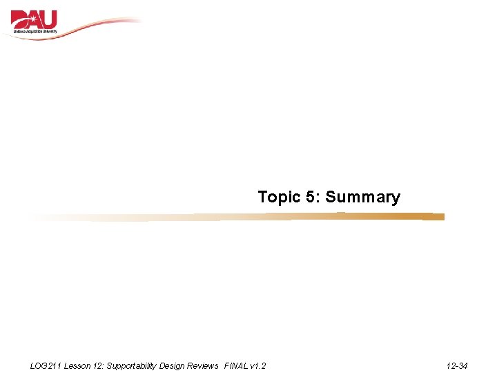 Topic 5: Summary LOG 211 Lesson 12: Supportability Design Reviews FINAL v 1. 2