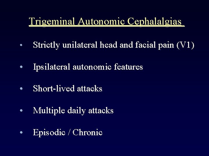 Trigeminal Autonomic Cephalalgias • Strictly unilateral head and facial pain (V 1) • Ipsilateral
