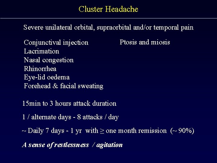 Cluster Headache Severe unilateral orbital, supraorbital and/or temporal pain Conjunctival injection Lacrimation Nasal congestion
