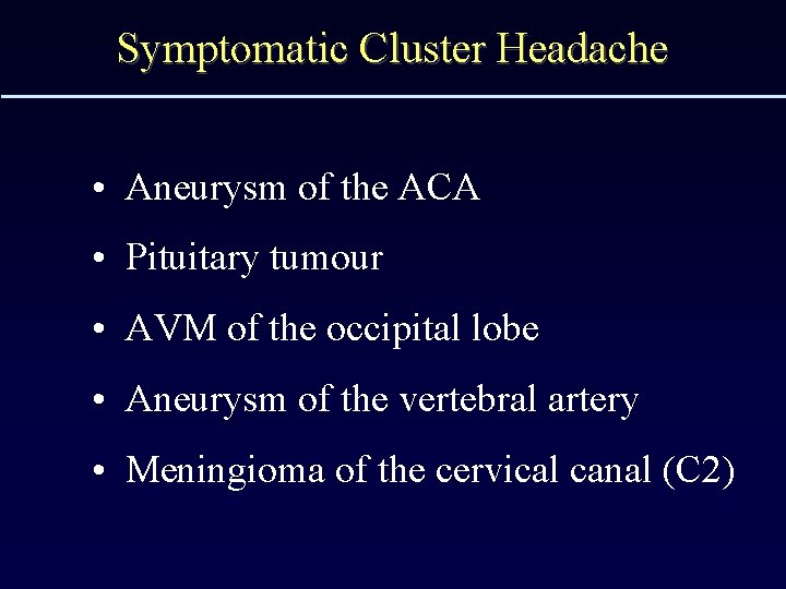 Symptomatic Cluster Headache • Aneurysm of the ACA • Pituitary tumour • AVM of