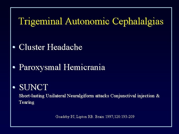 Trigeminal Autonomic Cephalalgias • Cluster Headache • Paroxysmal Hemicrania • SUNCT Short-lasting Unilateral Neuralgiform