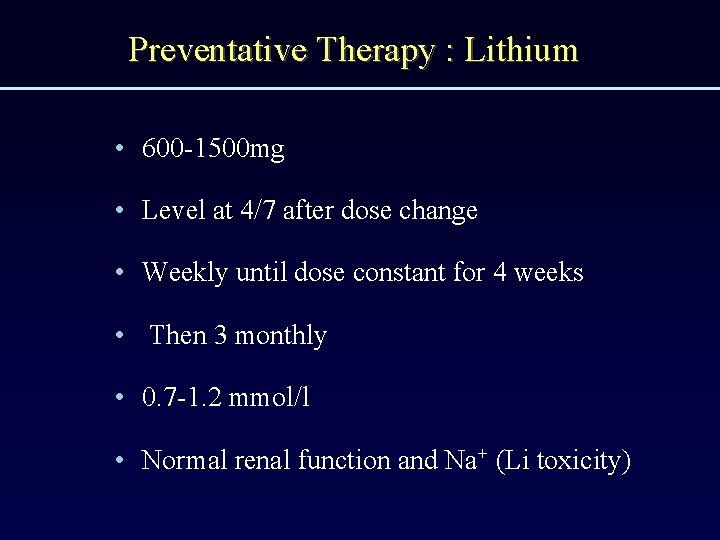 Preventative Therapy : Lithium • 600 -1500 mg • Level at 4/7 after dose