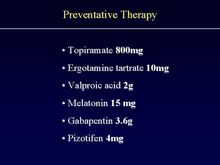 Preventative Therapy • Topiramate 800 mg • Ergotamine tartrate 10 mg • Valproic acid