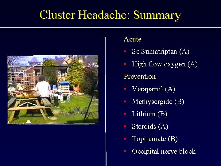 Cluster Headache: Summary Acute • Sc Sumatriptan (A) • High flow oxygen (A) Prevention